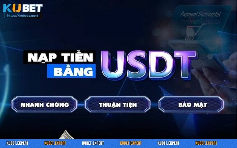 Ưu điểm nổi bật khi thực hiện nạp tiền Kubet bằng USDT